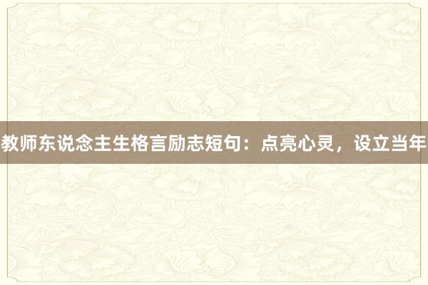教师东说念主生格言励志短句：点亮心灵，设立当年