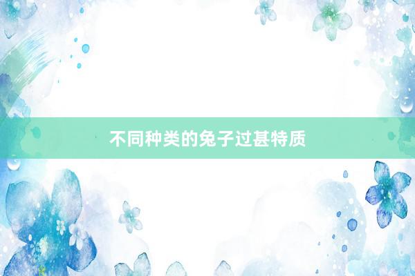不同种类的兔子过甚特质